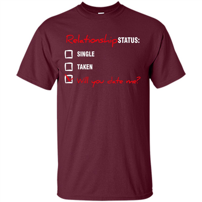 Relationship Status T-shirt Single, Taken, Will You Date Me Maroon