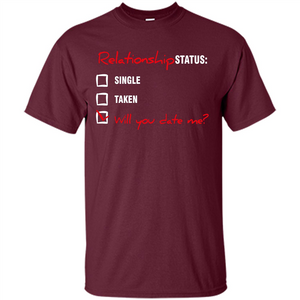 Relationship Status T-shirt Single, Taken, Will You Date Me