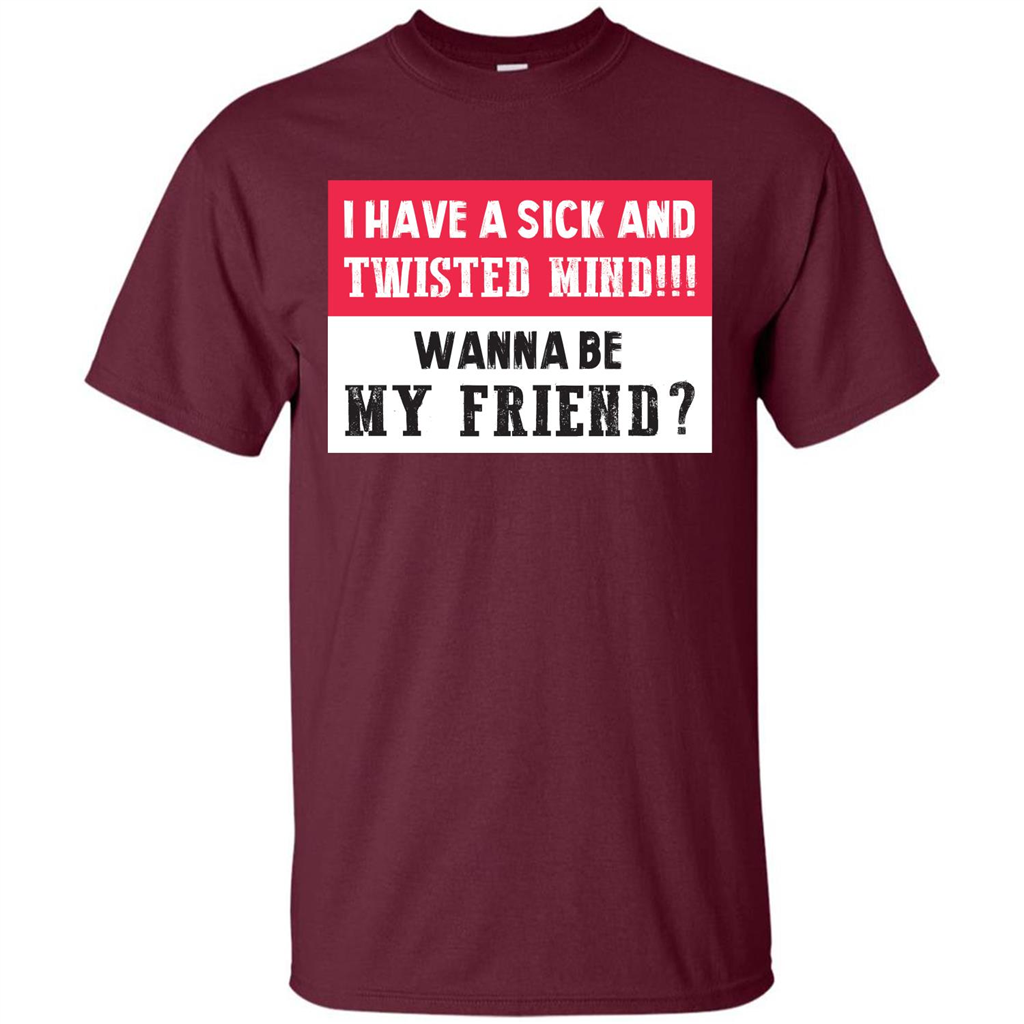 I Have A Sick And Twisted Mind Wanna Be My Friend T-shirt Maroon