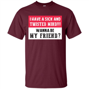 I Have A Sick And Twisted Mind Wanna Be My Friend T-shirt