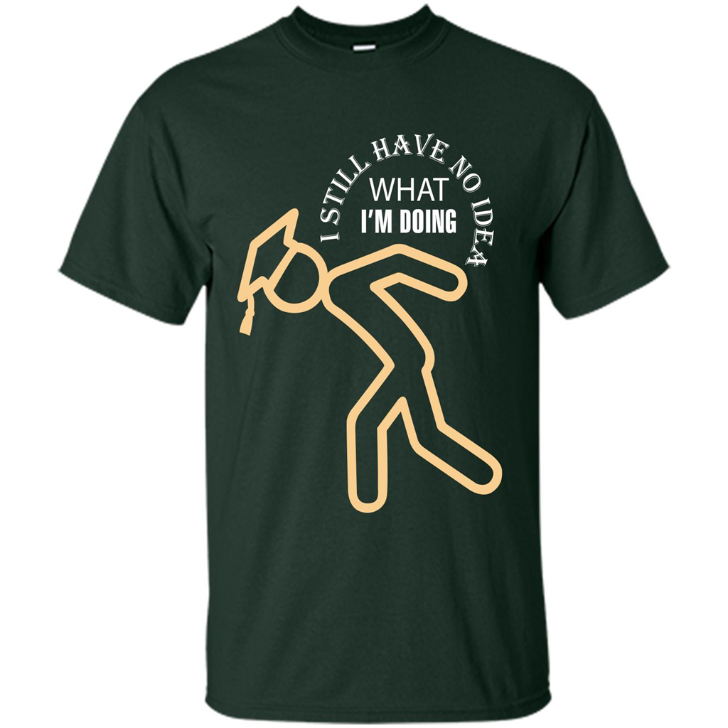 Funny Graduation T-shirt I Still Have No Idea What I‰۪m Doing Forest Green