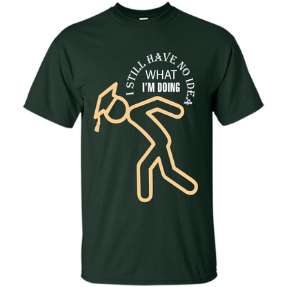 Funny Graduation T-shirt I Still Have No Idea What I‰۪m Doing Forest Green