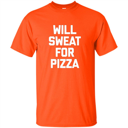Pizza T-shirt Will Sweat For Pizza Orange