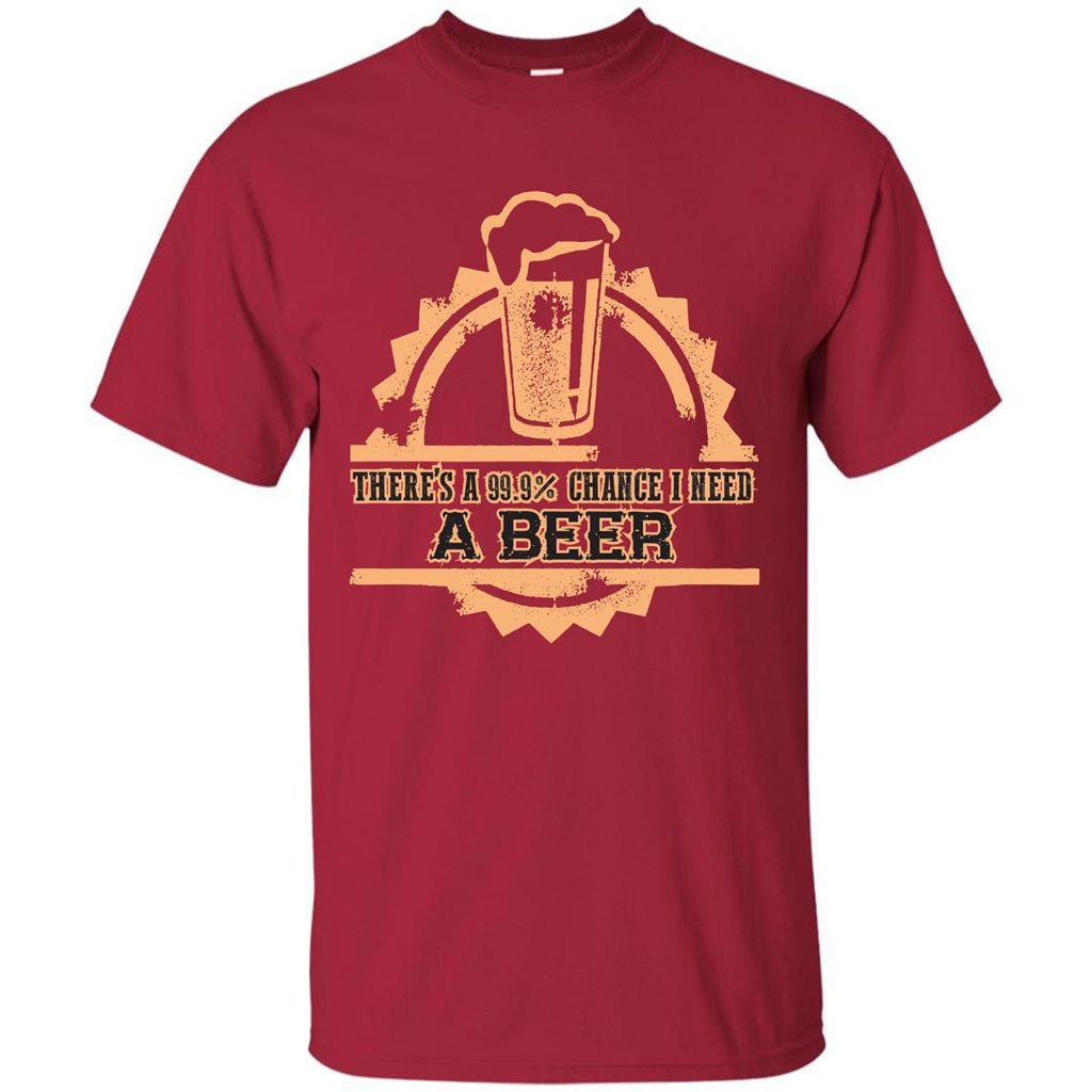 Beer T-shirt There‰۪s A 99.9 Chance I Need A Beer Cardinal