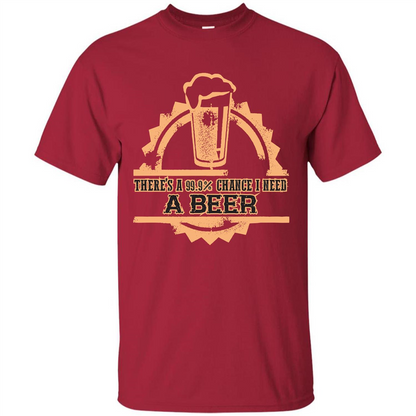 Beer T-shirt There‰۪s A 99.9 Chance I Need A Beer Cardinal