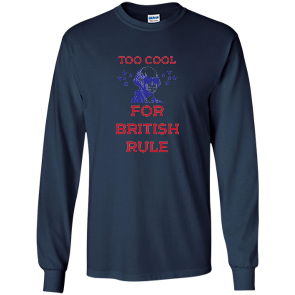 Independen Day T-shirt Too Cool For British Rule Funny History 4th of July Navy