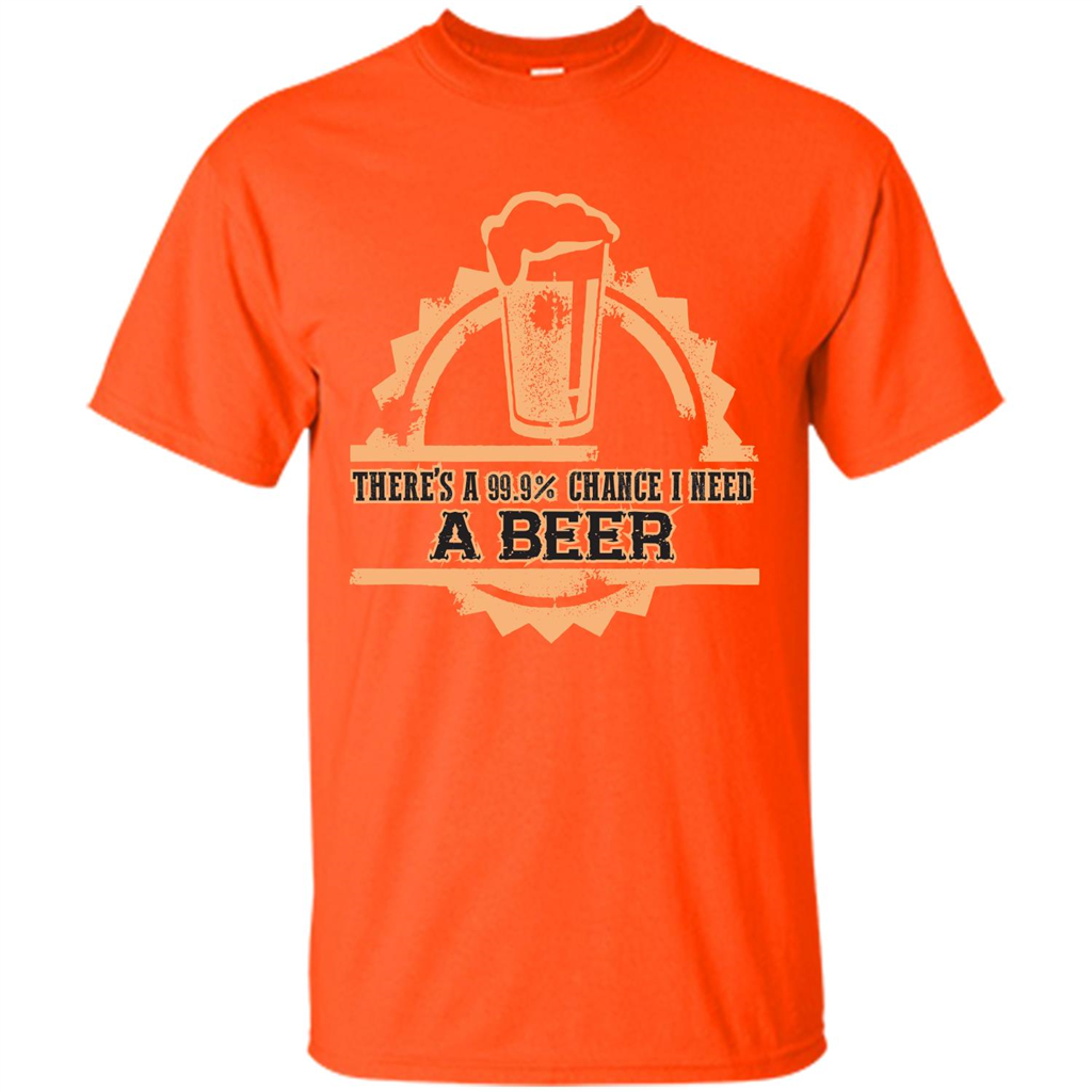 Beer T-shirt There‰۪s A 99.9 Chance I Need A Beer Orange