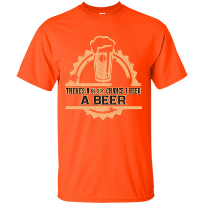 Beer T-shirt There‰۪s A 99.9 Chance I Need A Beer Orange