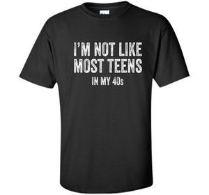 I'm Not Like Most Teens In My 40s T-shirt