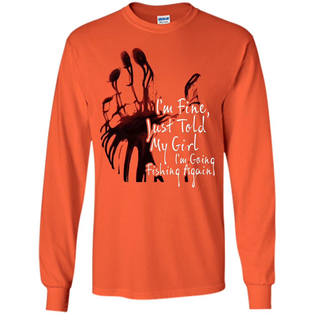Fisher T-shirt I'm Fine Just Told My Girl I'm Going Fishing Again Orange