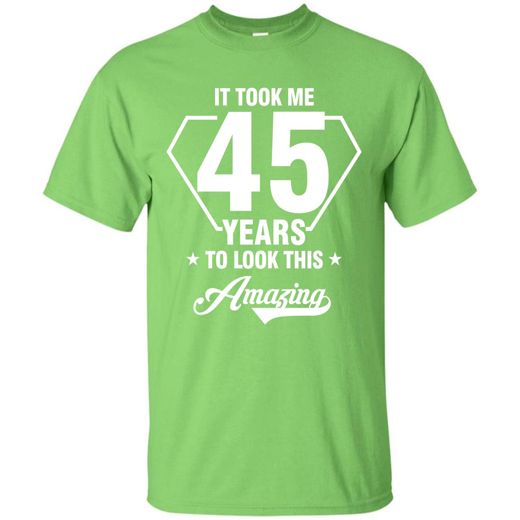 Birthday Gift T-shirt It Took Me 45 Years To Look This Amazing Lime