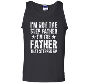 I'm Not The Step Father I'm The Father That Stepped Up T-shirt