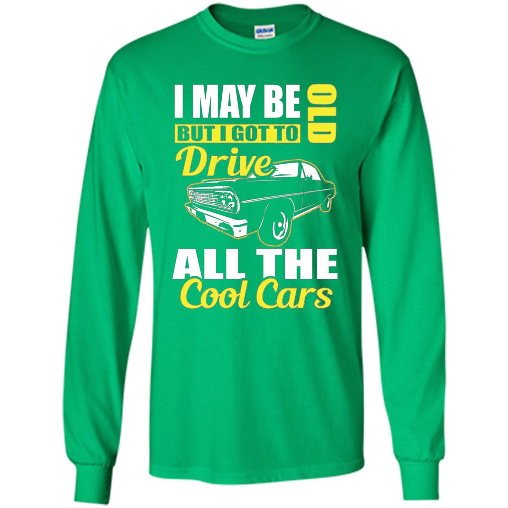 Cool Cars Dad T-shirt I May Be Old But I Got To Drive All The Cool Cars