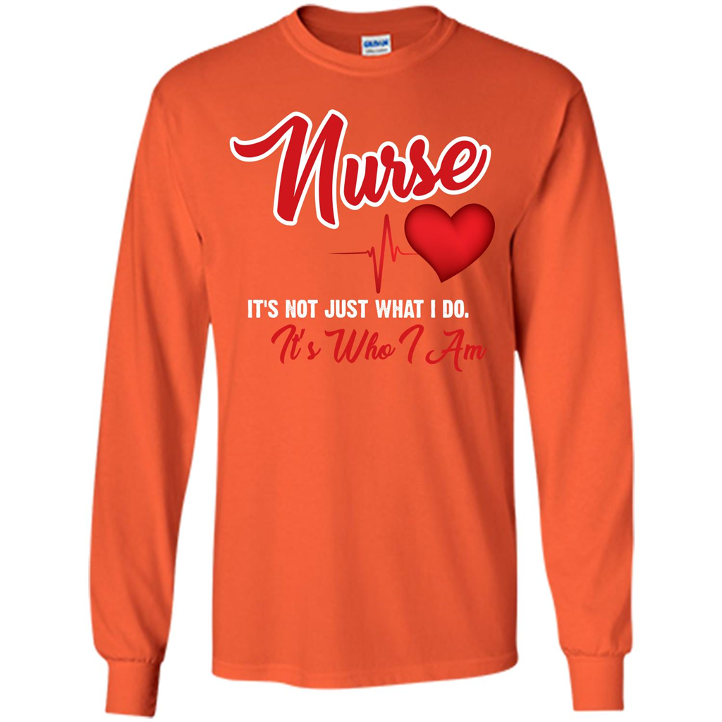 Nurse Its Not Just What I Do Its Who I Am T-shirt Orange