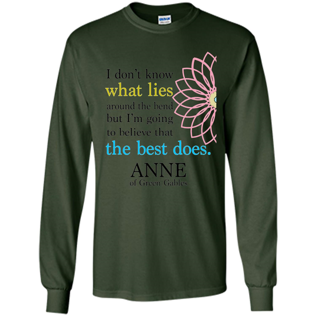 Positive Quote T-shirt I Don't Know What Lies Around The Bend But I'm Giong To Believe That The Best Does Forest Green