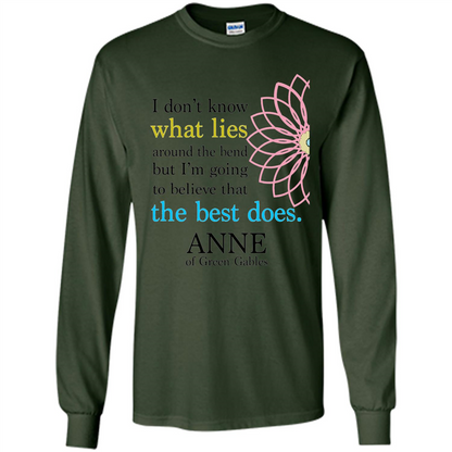 Positive Quote T-shirt I Don't Know What Lies Around The Bend But I'm Giong To Believe That The Best Does Forest Green