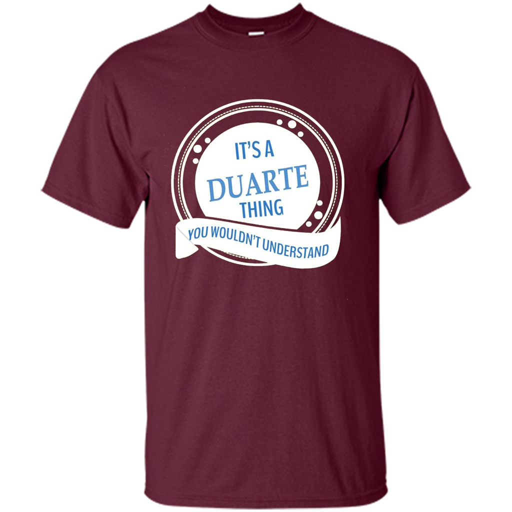 It'S A Duarte Thing You Wouldn't Understand T-shirt Maroon