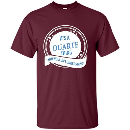 It'S A Duarte Thing You Wouldn't Understand T-shirt Maroon
