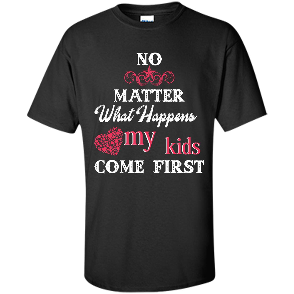 No Matter What Happens My Kids Come First T-shirt
