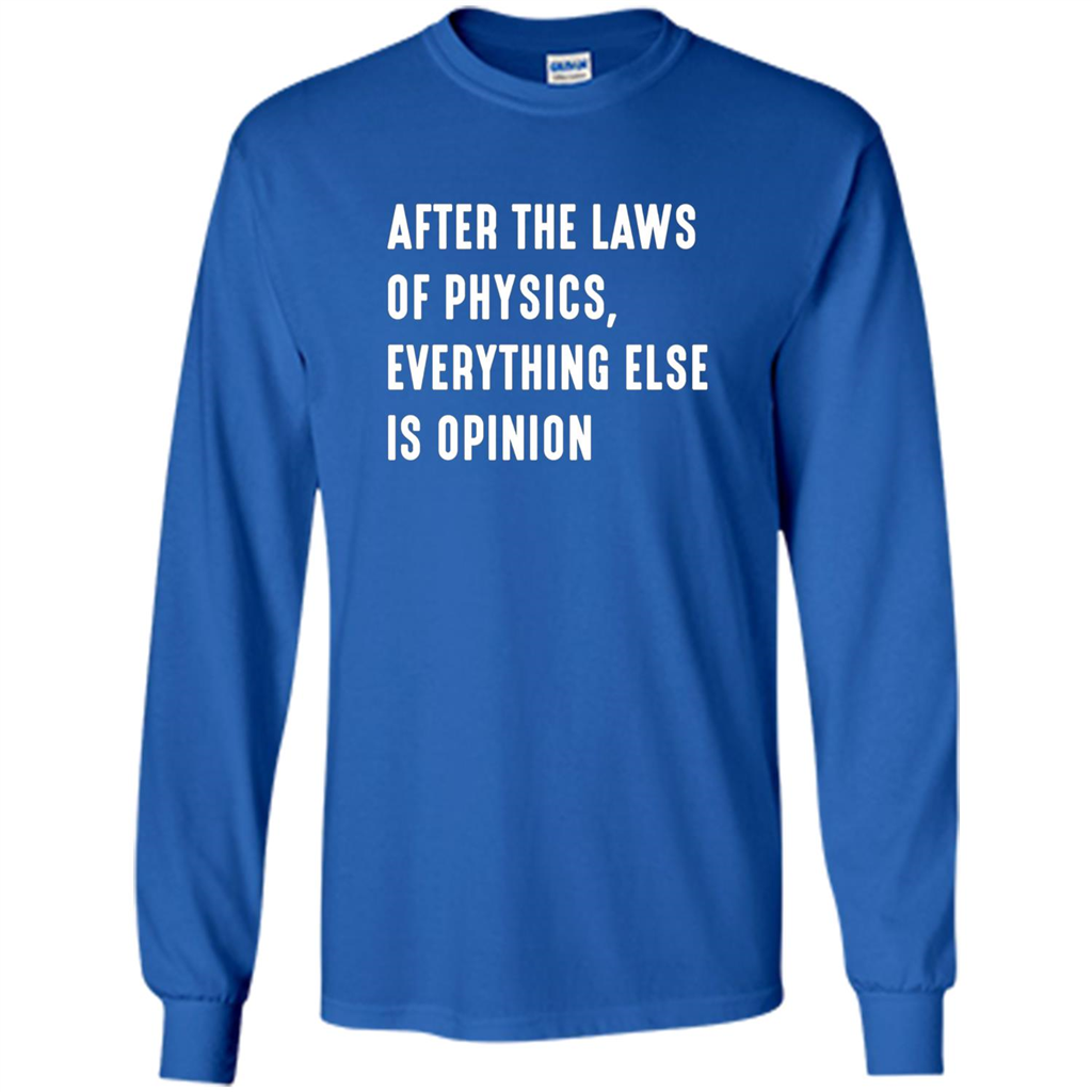 After The Laws Of Physics Everything Else Is Opinion T-shirt Royal