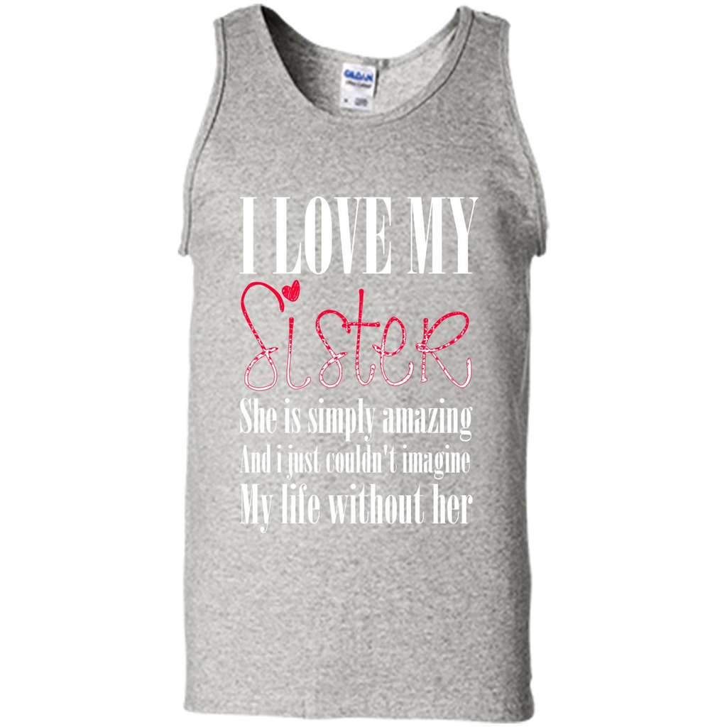 I Love My Sister T-shirt She Is Simply Amazing And I Just Couldn't Imagine My Life Without Her Ash