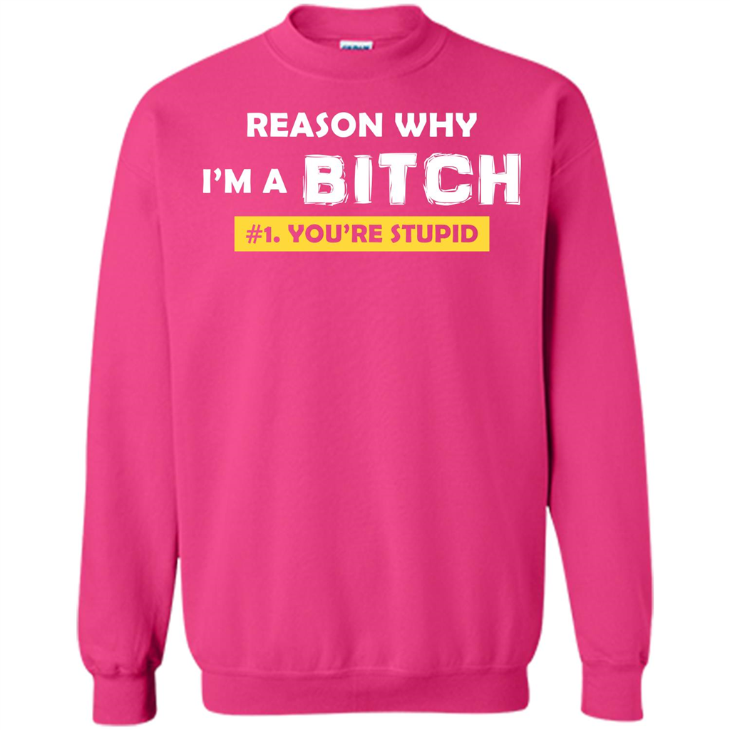 Funny T-shirt Reason Why I'm A Bitch, You're Stupid Heliconia