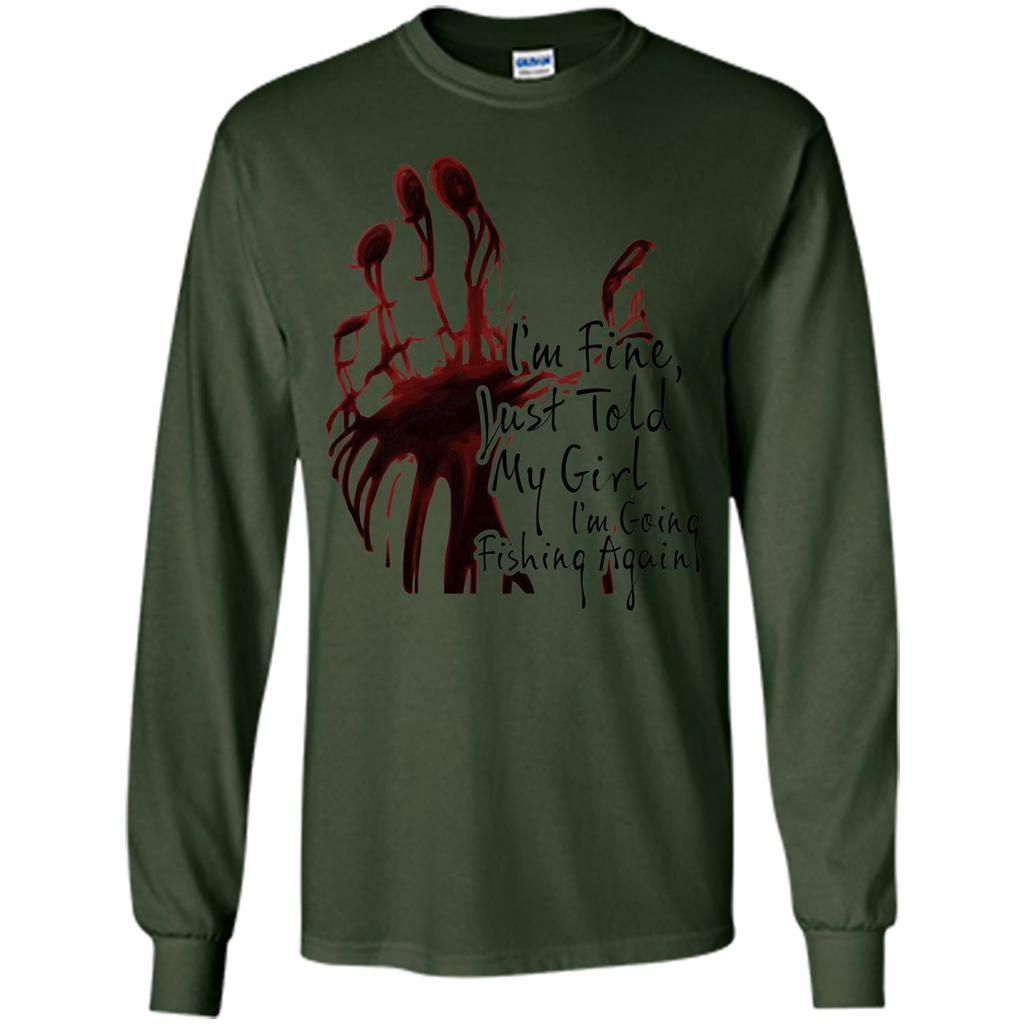 Fisher T-shirt I'm Fine Just Told My Girl I'm Going Fishing Forest Green
