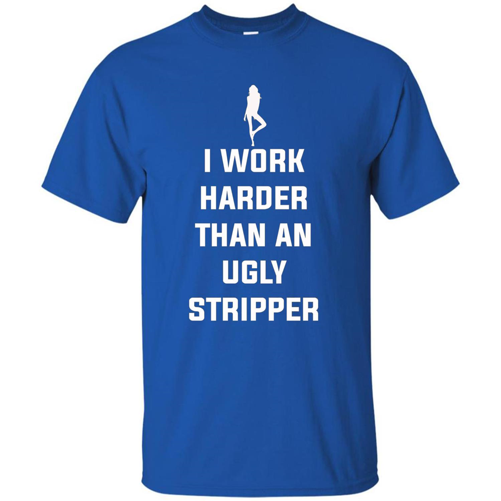 I Work Harder Than An Ugly Stripper T-shirt Royal