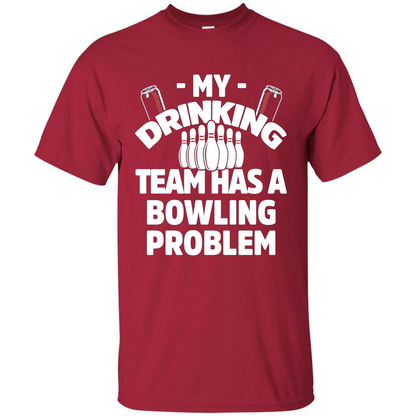 My Drinking Team Has A Bowling Problem T-shirt Cardinal