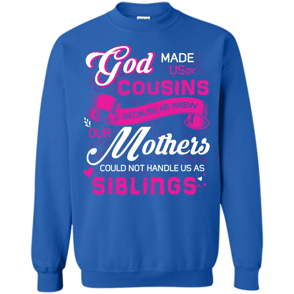 Family T-shirt God Made Us Cousins Because He Knew Our Mothers Could Not Handle Us As Siblings Royal