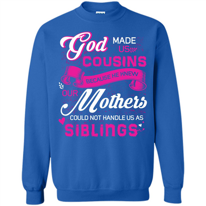 Family T-shirt God Made Us Cousins Because He Knew Our Mothers Could Not Handle Us As Siblings Royal