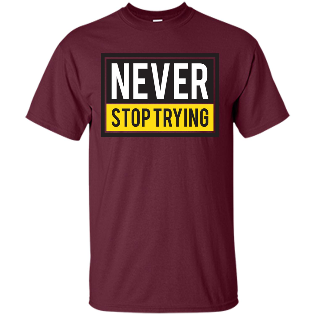 Motivational Quotes T-Shirt Never Stop Trying Maroon