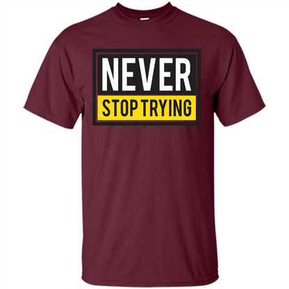 Motivational Quotes T-Shirt Never Stop Trying Maroon
