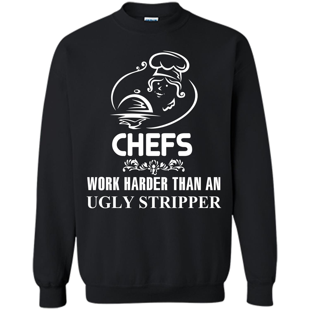 Chef T-shirt Chefs Work Harder Than An Ugly Stripper Black