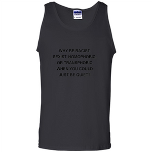 Why Be Racist Sexist Homophobic Just Be Quiet Funny T-shirt