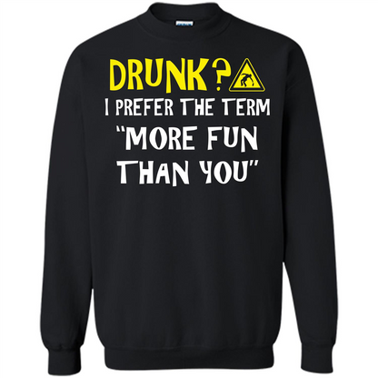 Drink T-shirt Drunk I Prefer The Term More Fun Than You Black