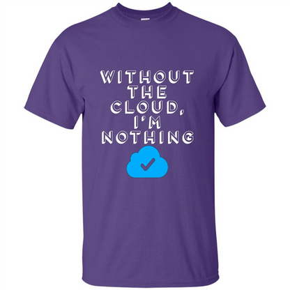 Without The Cloud Im Nothing T-Shirt Purple