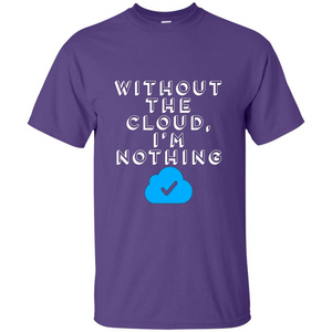 Without The Cloud Im Nothing T-Shirt