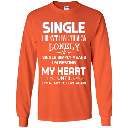 Single T-shirt Simply Means I‰۪m Resting My Heart Until It‰۪s Ready To Love Again Orange