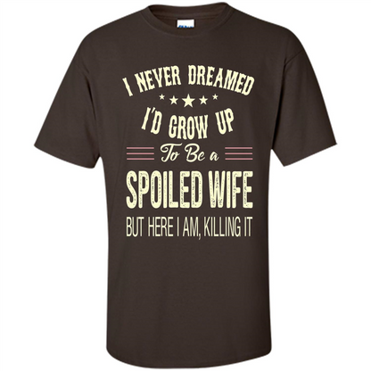 Dreamed To Be A Spoiled Wife T-shirt Dark Chocolate