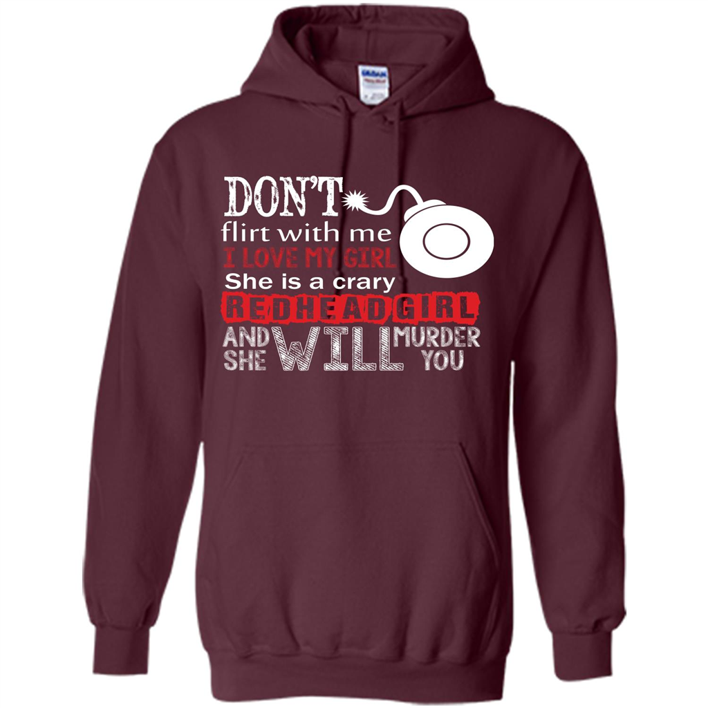 Redhead Girl T-shirt Don't Flirt With Me I Love My Girl She Is A Crazy Redhead Girl Maroon