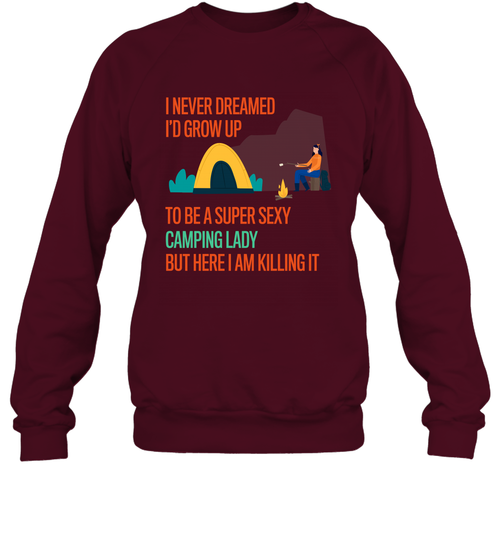 I Never Dreamed I Would Grow Up To Be A Super Sexy Camping Lady Shirt Sweatshirt Maroon