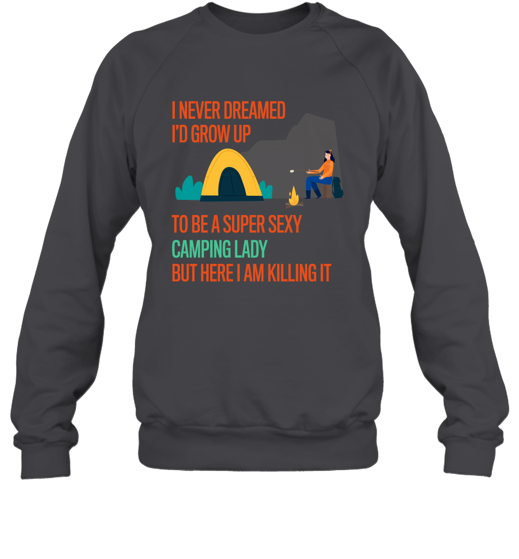 I Never Dreamed I Would Grow Up To Be A Super Sexy Camping Lady Shirt Sweatshirt Dark Heather