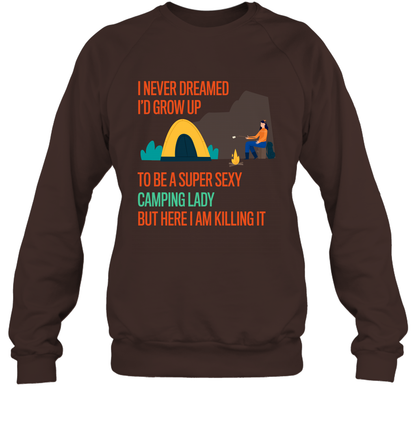 I Never Dreamed I Would Grow Up To Be A Super Sexy Camping Lady Shirt Sweatshirt Dark Chocolate