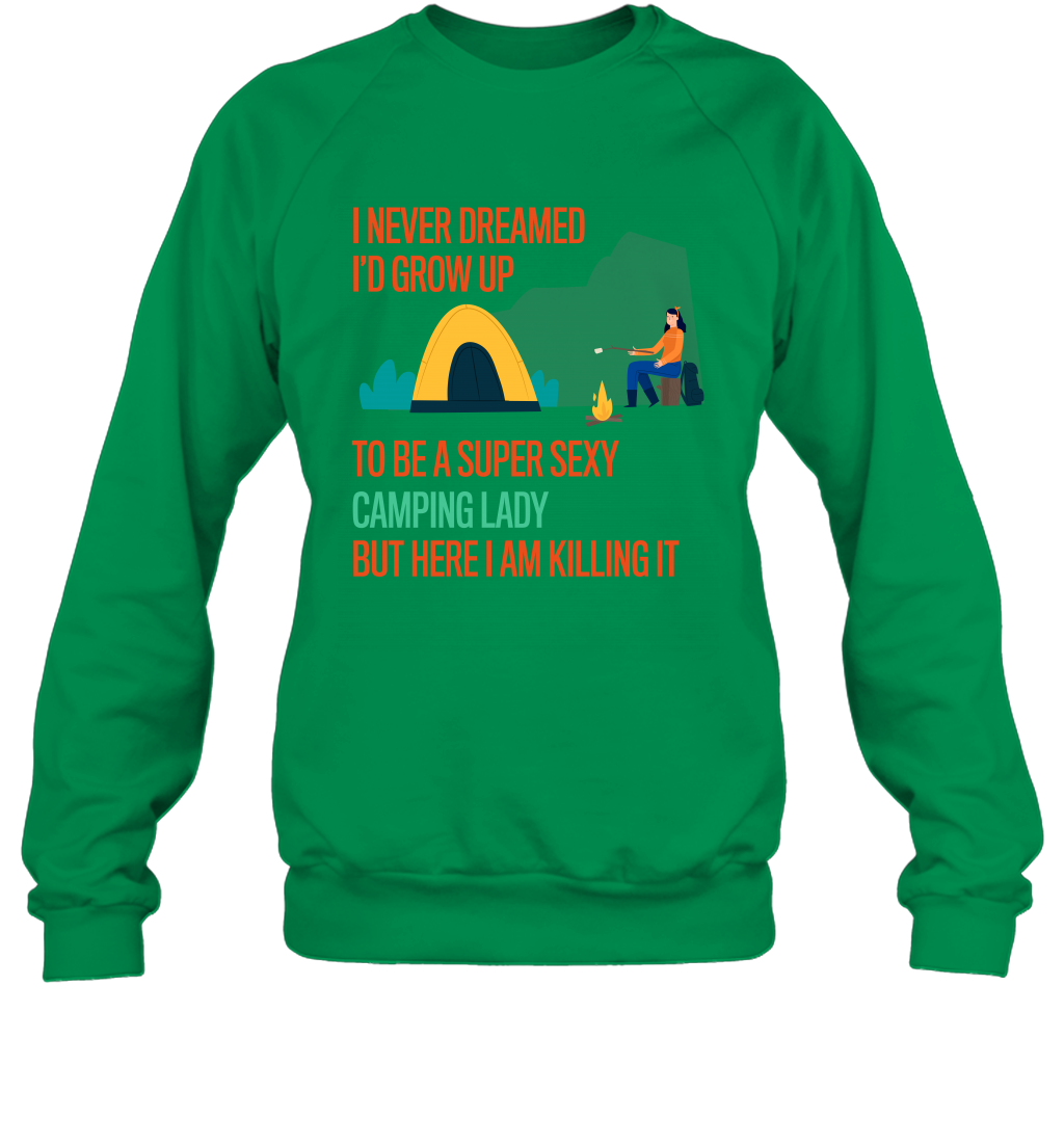 I Never Dreamed I Would Grow Up To Be A Super Sexy Camping Lady Shirt Sweatshirt Irish Green