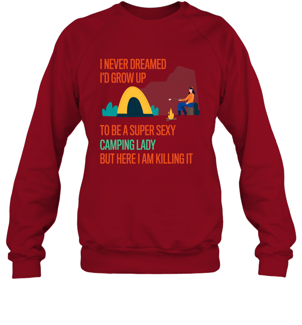 I Never Dreamed I Would Grow Up To Be A Super Sexy Camping Lady Shirt Sweatshirt Cardinal Red
