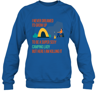I Never Dreamed I Would Grow Up To Be A Super Sexy Camping Lady Shirt Sweatshirt Royal