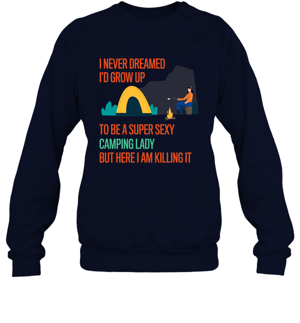I Never Dreamed I Would Grow Up To Be A Super Sexy Camping Lady Shirt Sweatshirt Navy