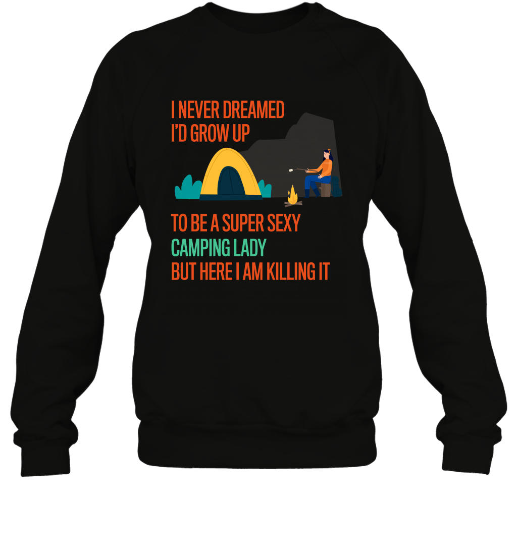 I Never Dreamed I Would Grow Up To Be A Super Sexy Camping Lady Shirt Sweatshirt Black