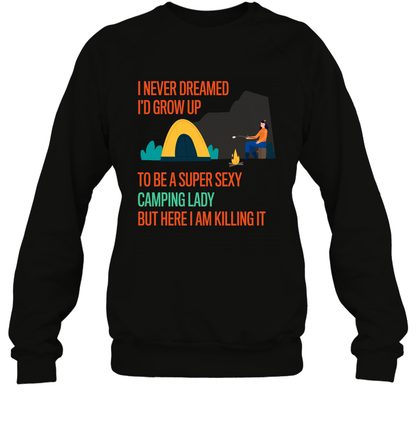 I Never Dreamed I Would Grow Up To Be A Super Sexy Camping Lady Shirt Sweatshirt Black